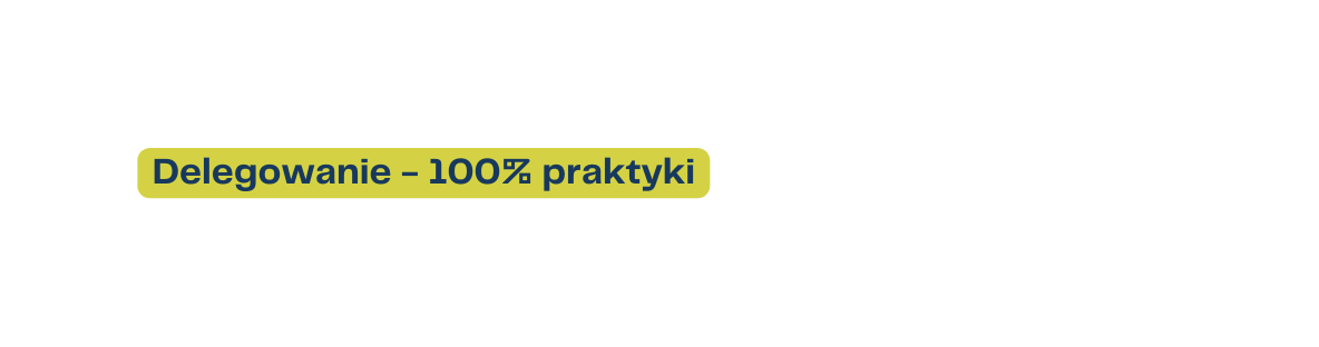 Delegowanie 100 praktyki